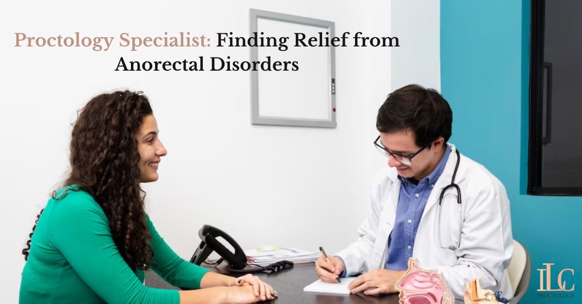 Proctology Specialist: Finding Relief from Anorectal Disorders