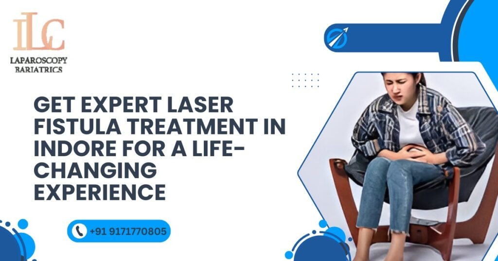 Get Expert Laser Fistula Treatment in Indore for a Life-Changing Experience