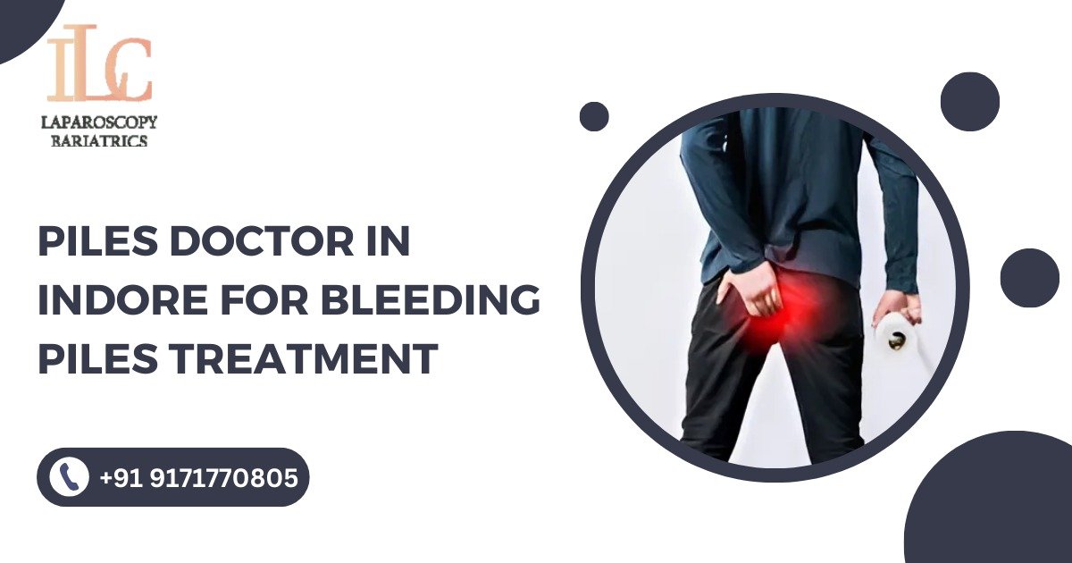 Piles Doctor in Indore for Bleeding Piles Treatment