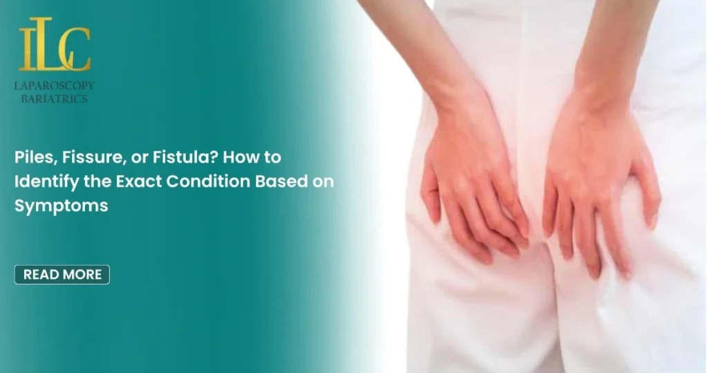 Piles, Fissure, or Fistula? How to Identify the Exact Condition Based on Symptoms